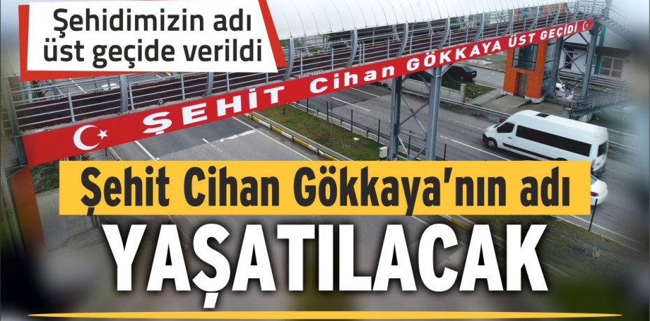 Şehit Cihan Gökkaya’nın adı yaşatılacak...