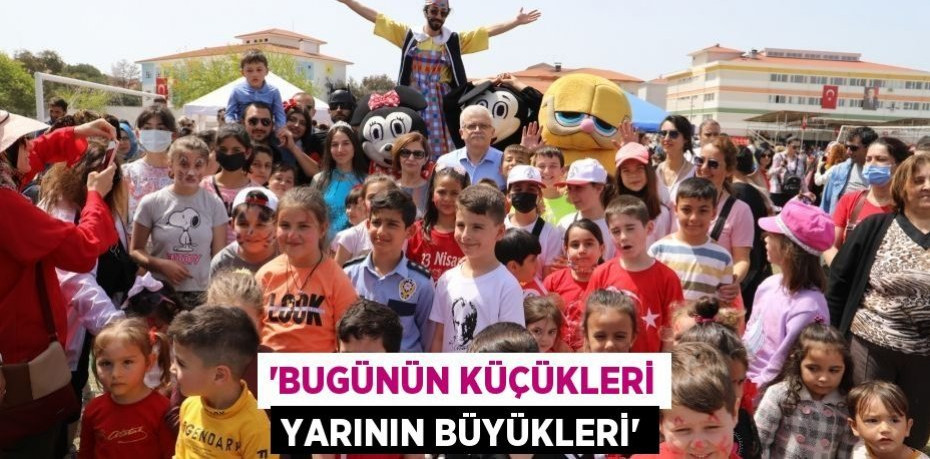 “Bugünün küçükleri yarının büyükleri”