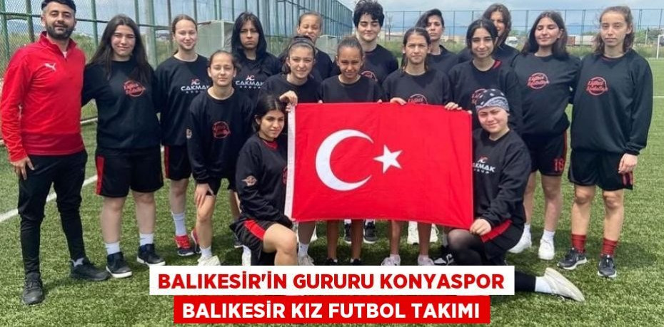 Balıkesir'in gururu Konyaspor Balıkesir Kız Futbol Takımı