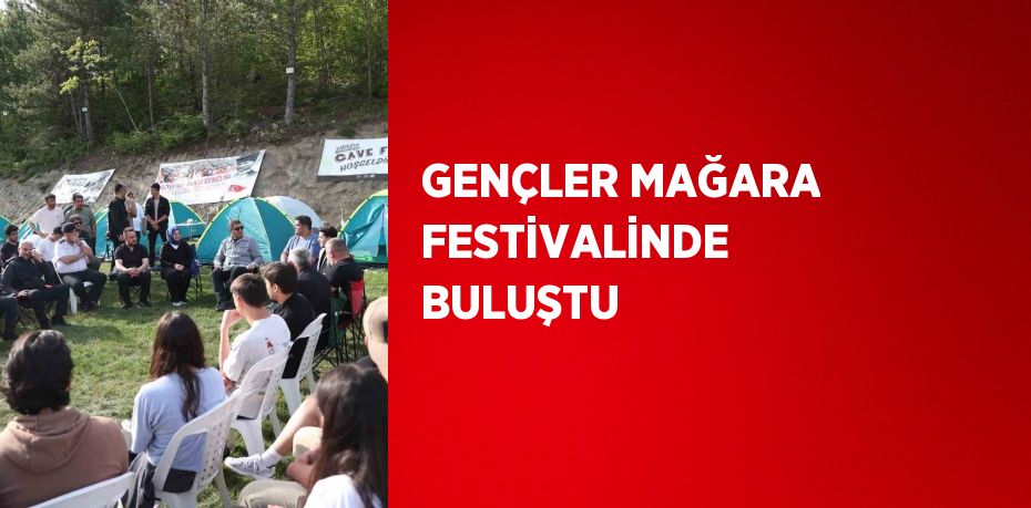 GENÇLER MAĞARA FESTİVALİNDE BULUŞTU