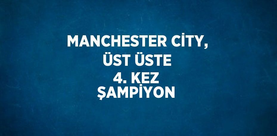 MANCHESTER CİTY, ÜST ÜSTE 4. KEZ ŞAMPİYON