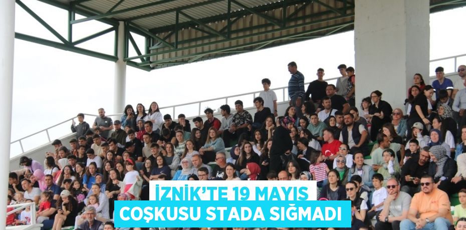 İZNİK’TE 19 MAYIS COŞKUSU STADA SIĞMADI