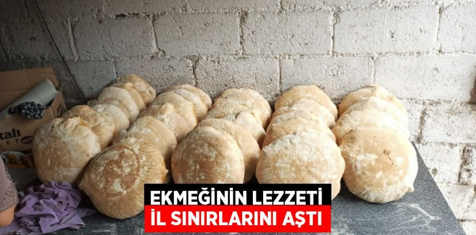 Ekmeğinin lezzeti il sınırlarını aştı