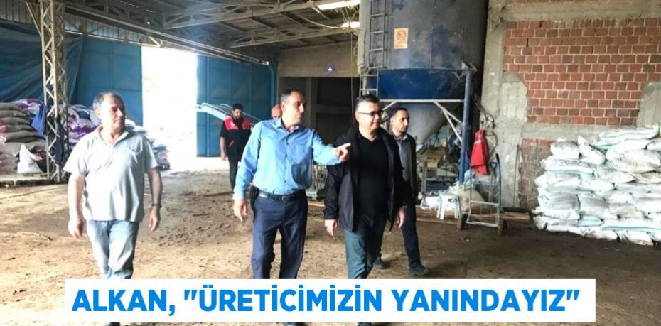 Alkan, "Üreticimizin yanındayız"