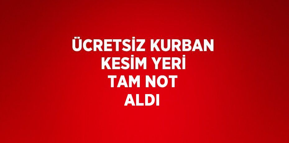 ÜCRETSİZ KURBAN KESİM YERİ TAM NOT ALDI