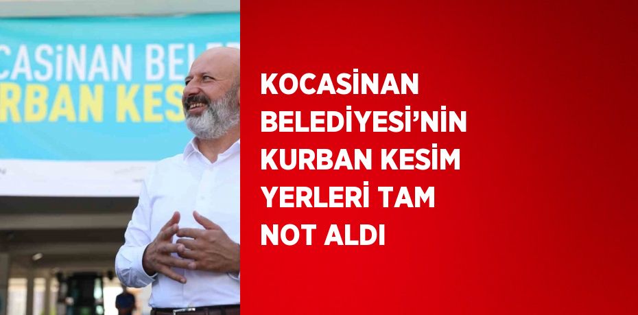 KOCASİNAN BELEDİYESİ’NİN KURBAN KESİM YERLERİ TAM NOT ALDI