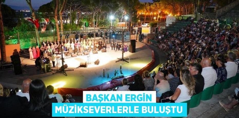 BAŞKAN ERGİN MÜZİKSEVERLERLE BULUŞTU