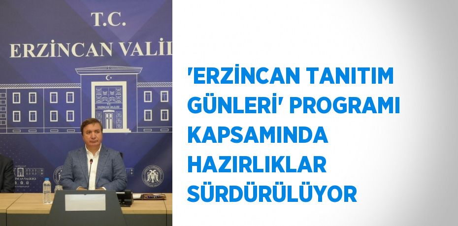 'ERZİNCAN TANITIM GÜNLERİ' PROGRAMI KAPSAMINDA HAZIRLIKLAR SÜRDÜRÜLÜYOR