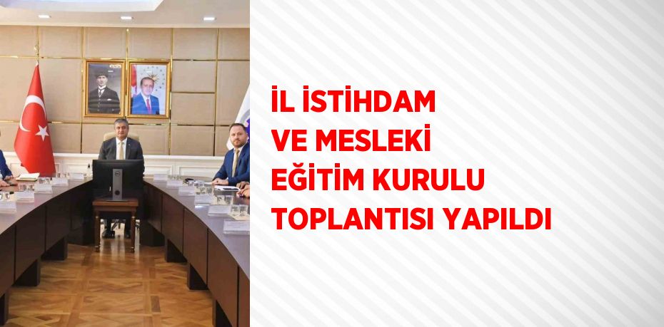 İL İSTİHDAM VE MESLEKİ EĞİTİM KURULU TOPLANTISI YAPILDI