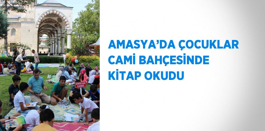 AMASYA’DA ÇOCUKLAR CAMİ BAHÇESİNDE KİTAP OKUDU