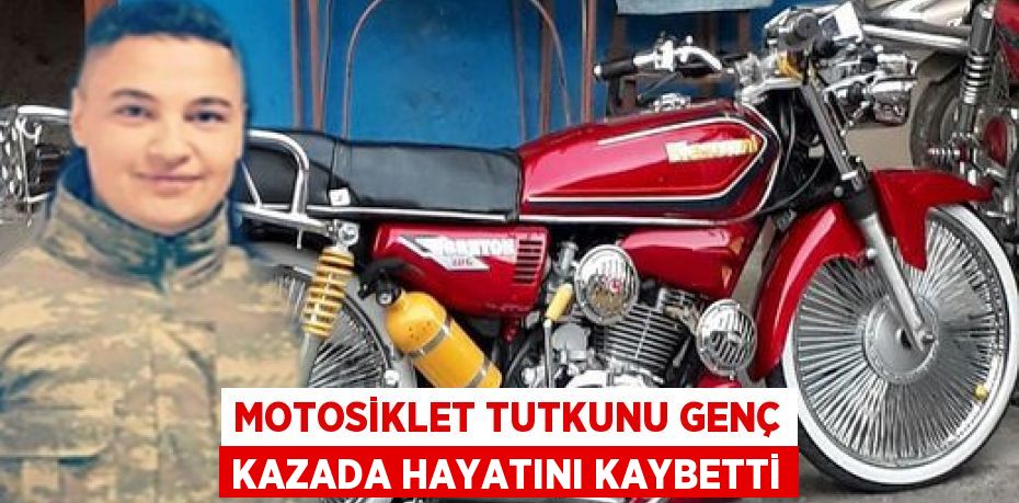 Motosiklet tutkunu genç kazada hayatını kaybetti