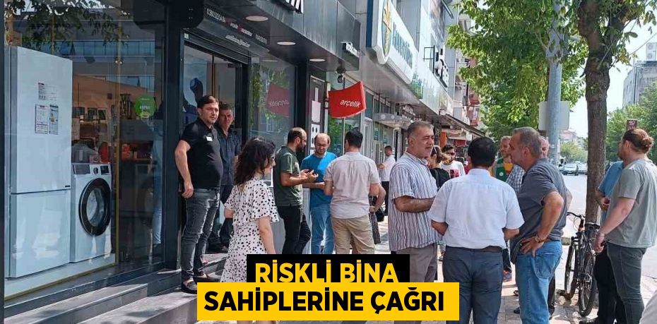 RİSKLİ BİNA SAHİPLERİNE ÇAĞRI