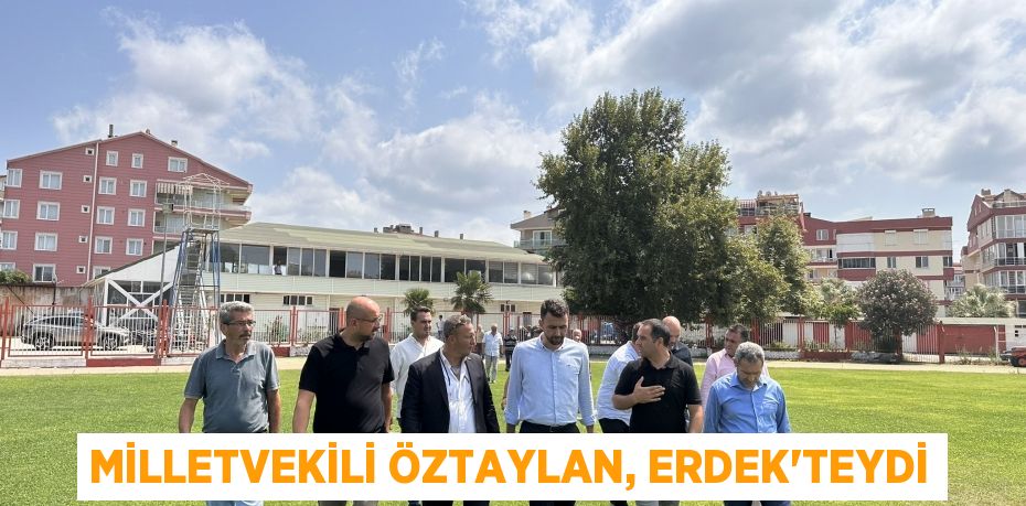 Milletvekili Öztaylan, Erdek'teydi