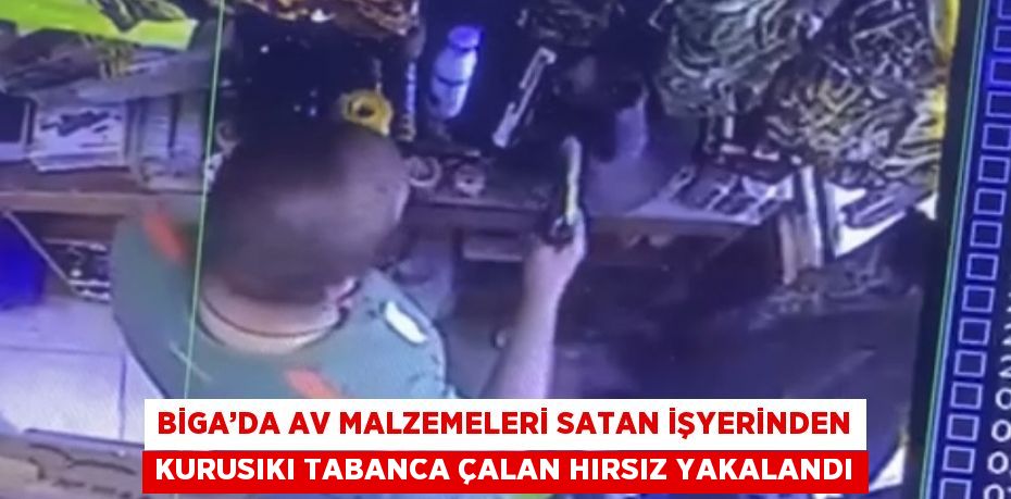 BİGA’DA AV MALZEMELERİ SATAN İŞYERİNDEN KURUSIKI TABANCA ÇALAN HIRSIZ YAKALANDI