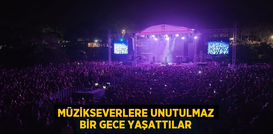 Müzikseverlere unutulmaz bir gece yaşattılar