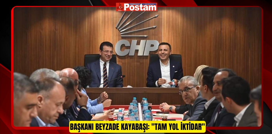 Cumhuriyet Halk Partisi  BAŞAKŞEHİR İLÇE BAŞKANI BEYZADE KAYABAŞI: "TAM YOL İKTİDAR..."