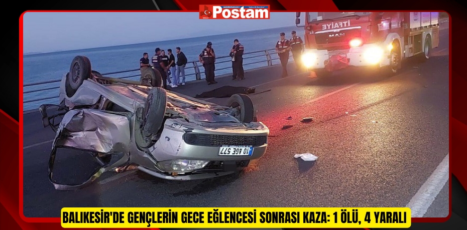 Balıkesir'de gençlerin gece eğlencesi sonrası kaza: 1 ölü, 4 yaralı 