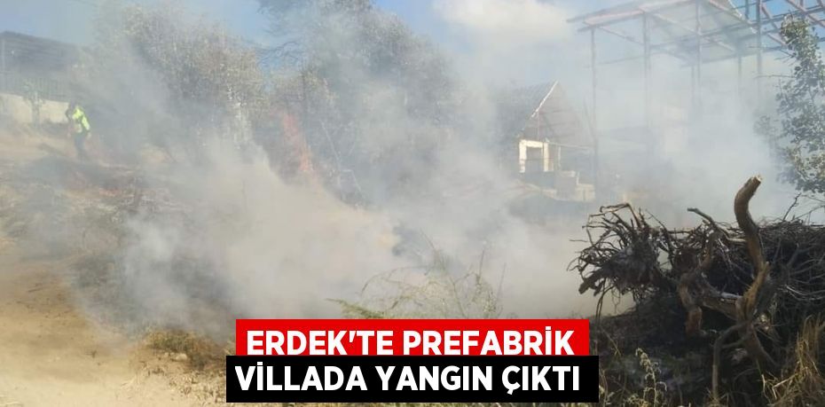 Erdek'te prefabrik villada yangın çıktı