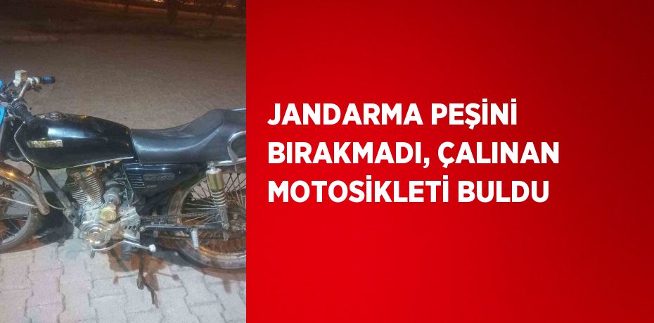 JANDARMA PEŞİNİ BIRAKMADI, ÇALINAN MOTOSİKLETİ BULDU