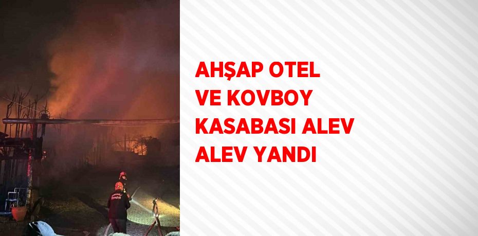 AHŞAP OTEL VE KOVBOY KASABASI ALEV ALEV YANDI