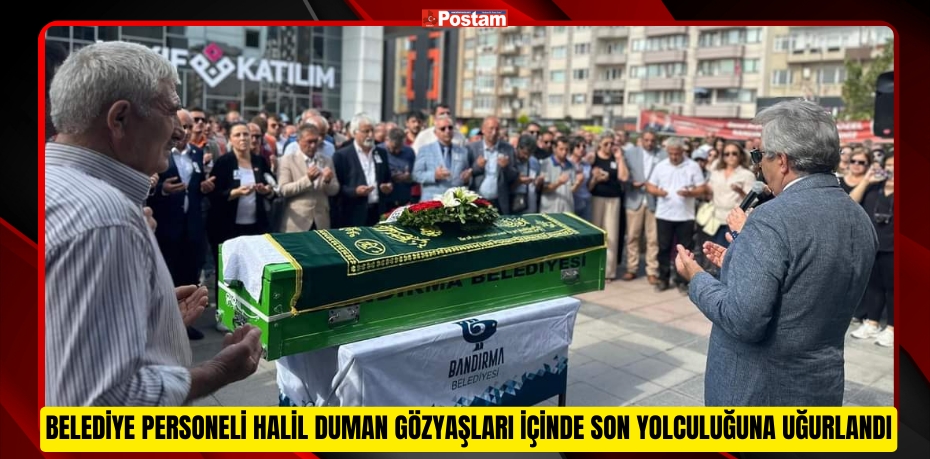 BELEDİYE PERSONELİ HALİL DUMAN GÖZYAŞLARI İÇİNDE SON YOLCULUĞUNA UĞURLANDI