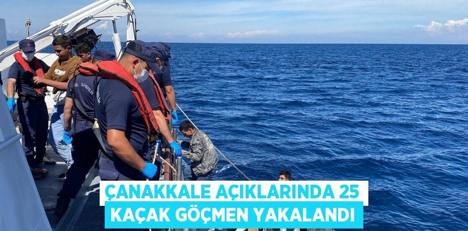 ÇANAKKALE AÇIKLARINDA 25 KAÇAK GÖÇMEN YAKALANDI