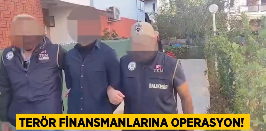 TERÖR FİNANSMANLARINA OPERASYON!