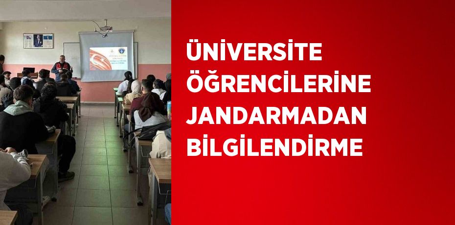 ÜNİVERSİTE ÖĞRENCİLERİNE JANDARMADAN BİLGİLENDİRME