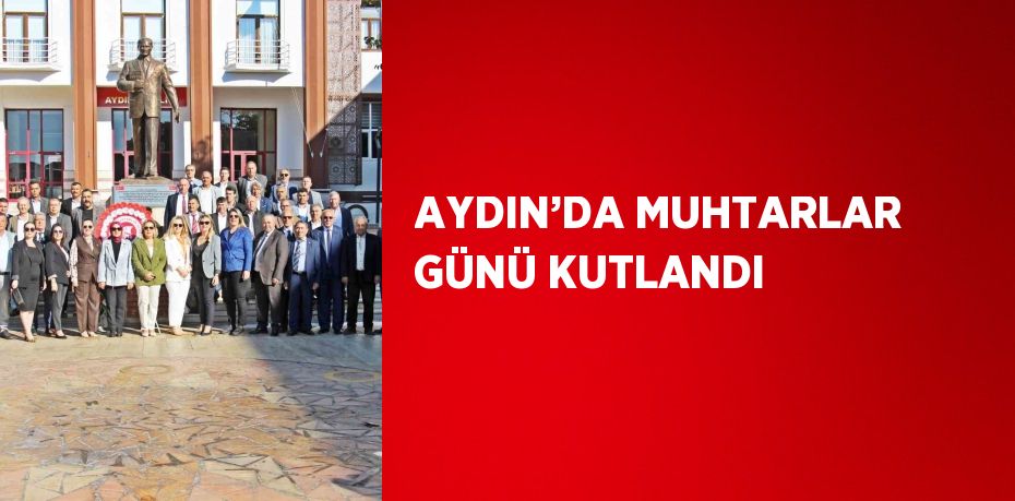 AYDIN’DA MUHTARLAR GÜNÜ KUTLANDI