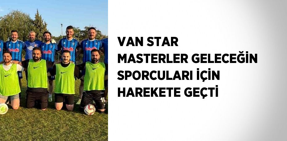 VAN STAR MASTERLER GELECEĞİN SPORCULARI İÇİN HAREKETE GEÇTİ