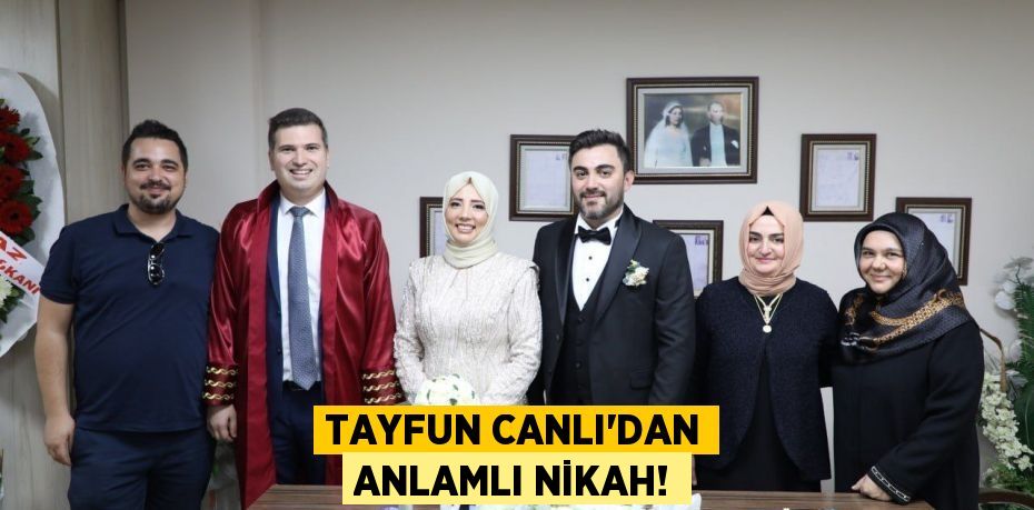 TAYFUN CANLI’DAN ANLAMLI NİKAH!