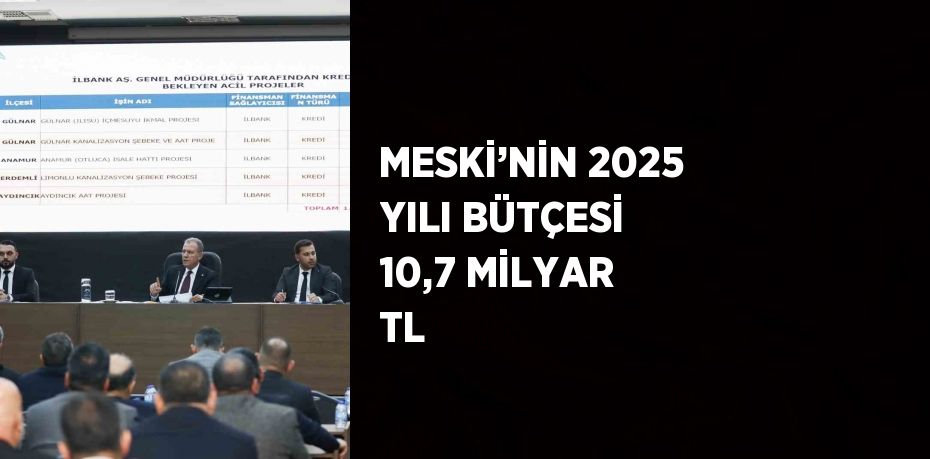 MESKİ’NİN 2025 YILI BÜTÇESİ 10,7 MİLYAR TL