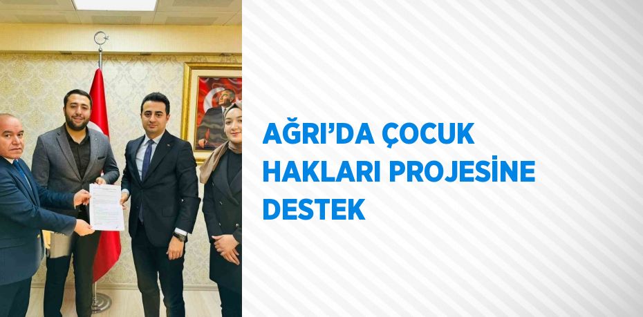 AĞRI’DA ÇOCUK HAKLARI PROJESİNE DESTEK