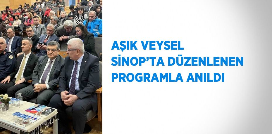 AŞIK VEYSEL SİNOP’TA DÜZENLENEN PROGRAMLA ANILDI