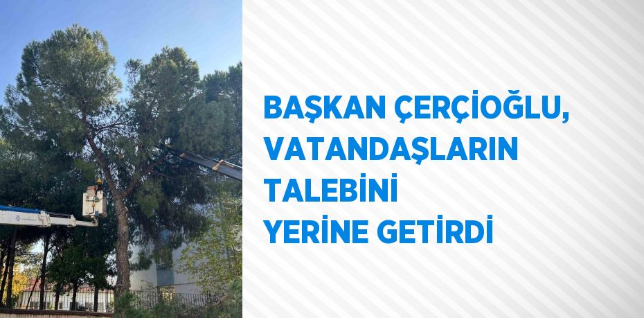 BAŞKAN ÇERÇİOĞLU, VATANDAŞLARIN TALEBİNİ YERİNE GETİRDİ