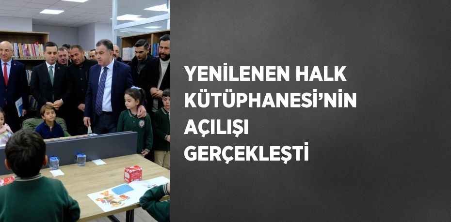 YENİLENEN HALK KÜTÜPHANESİ’NİN AÇILIŞI GERÇEKLEŞTİ