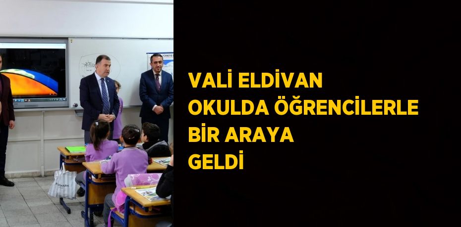 VALİ ELDİVAN OKULDA ÖĞRENCİLERLE BİR ARAYA GELDİ