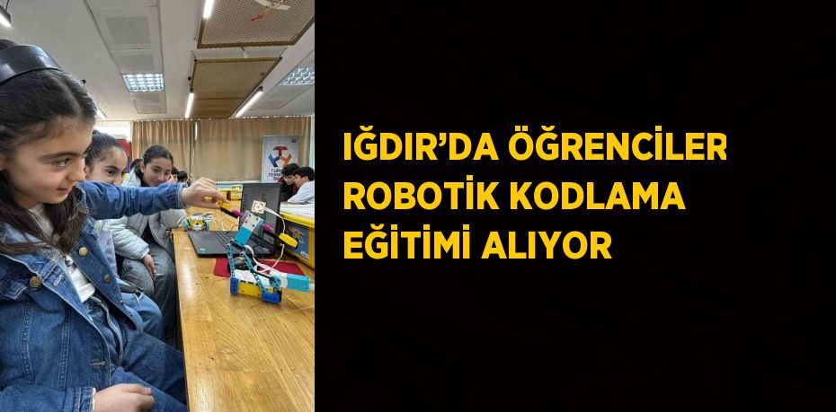 IĞDIR’DA ÖĞRENCİLER ROBOTİK KODLAMA EĞİTİMİ ALIYOR