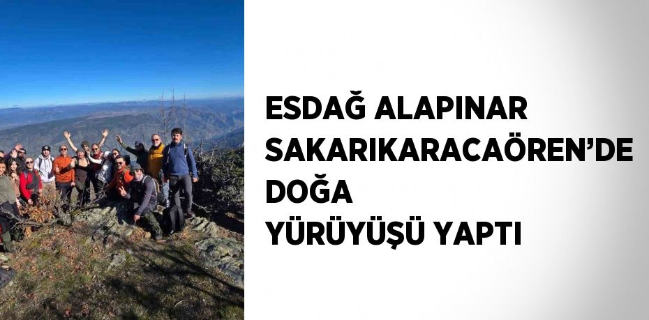 ESDAĞ ALAPINAR SAKARIKARACAÖREN’DE DOĞA YÜRÜYÜŞÜ YAPTI