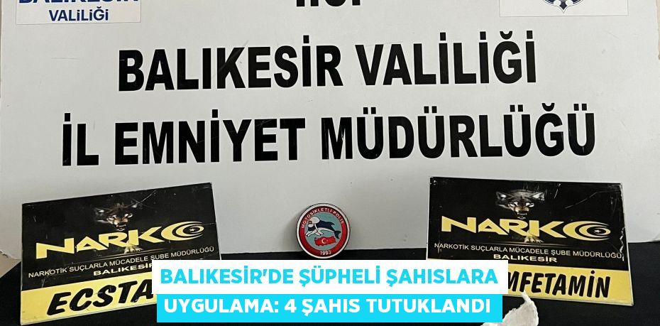 Balıkesir’de şüpheli şahıslara uygulama: 4 şahıs tutuklandı