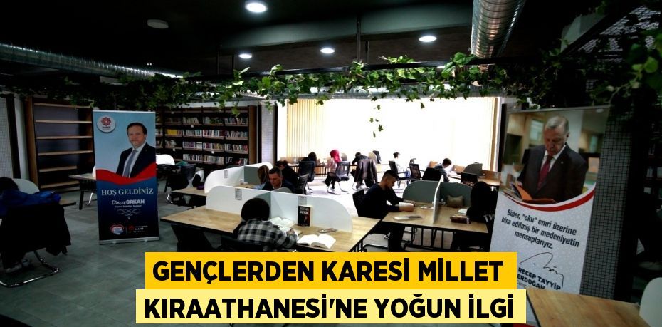 GENÇLERDEN KARESİ MİLLET KIRAATHANESİ’NE YOĞUN İLGİ