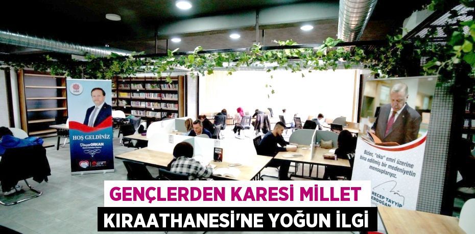 GENÇLERDEN KARESİ MİLLET KIRAATHANESİ’NE YOĞUN İLGİ