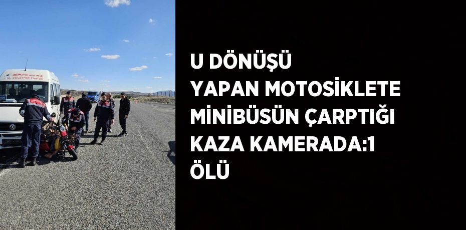 U DÖNÜŞÜ YAPAN MOTOSİKLETE MİNİBÜSÜN ÇARPTIĞI KAZA KAMERADA:1 ÖLÜ