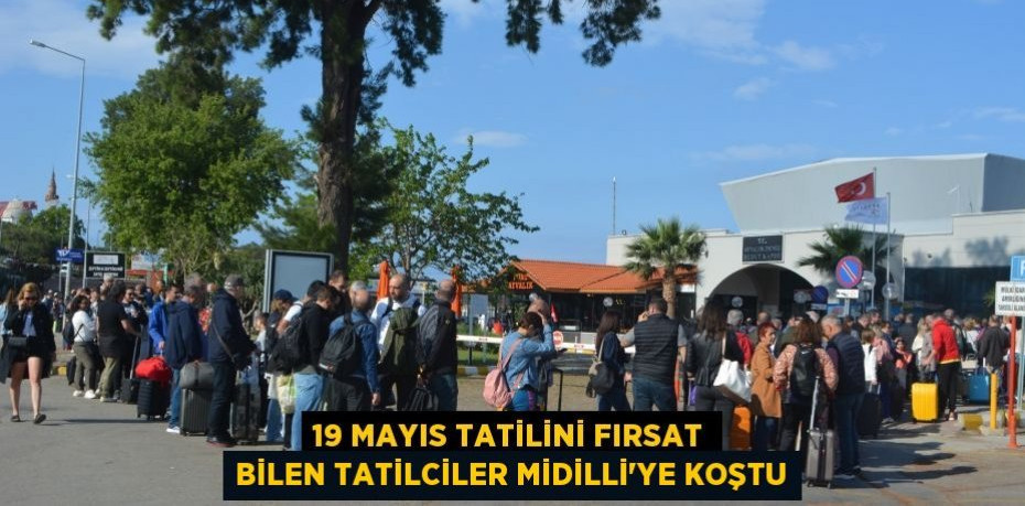 19 Mayıs tatilini fırsat bilen tatilciler Midilli’ye koştu
