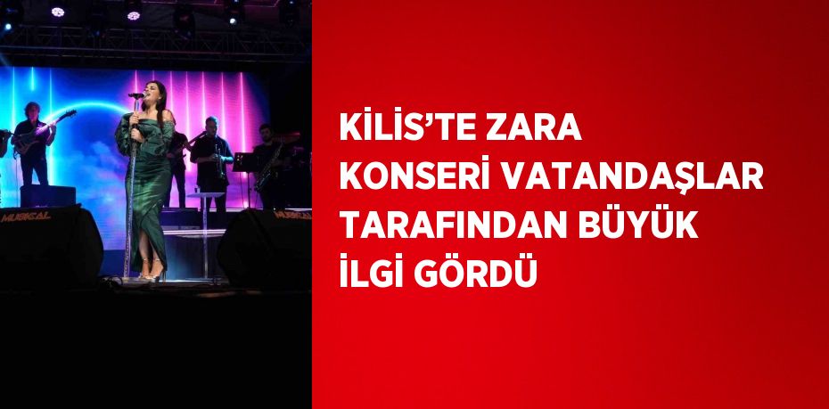 KİLİS’TE ZARA KONSERİ VATANDAŞLAR TARAFINDAN BÜYÜK İLGİ GÖRDÜ