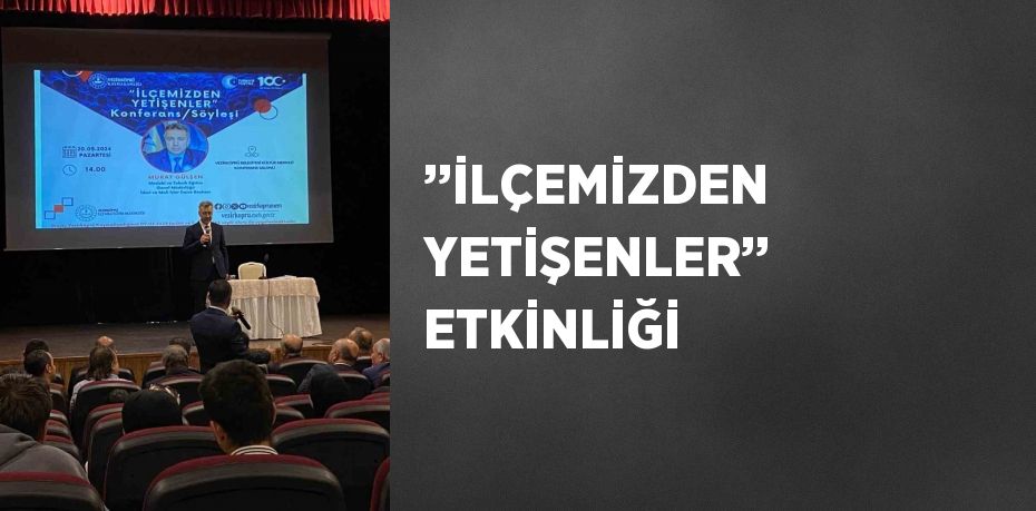 ’’İLÇEMİZDEN YETİŞENLER’’ ETKİNLİĞİ