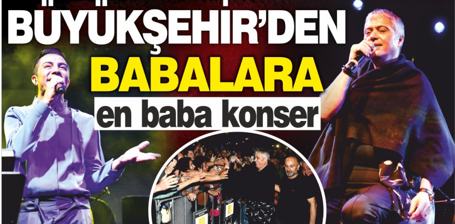 Büyükşehir’den babalara en baba konser