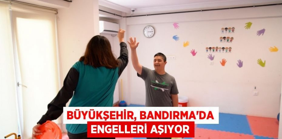 Büyükşehir, Bandırma’da engelleri aşıyor