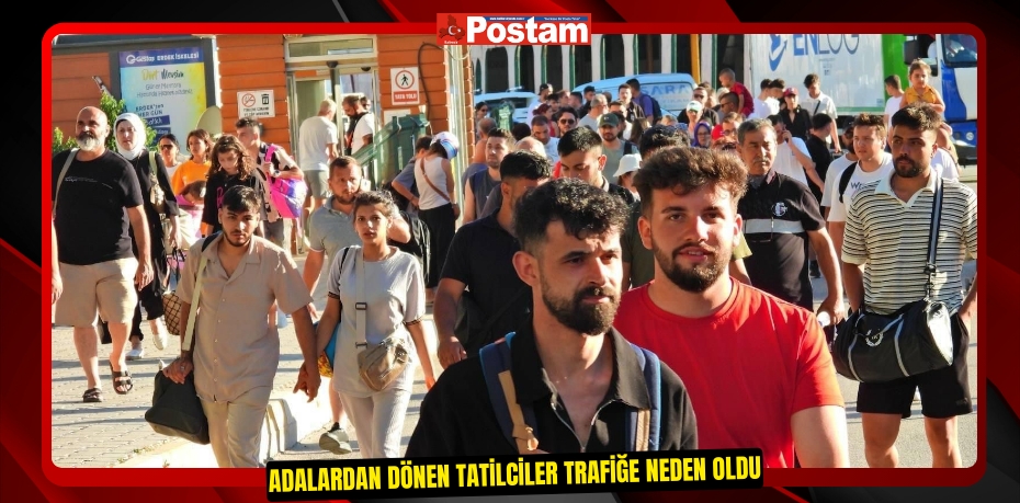 Adalardan dönen tatilciler trafiğe neden oldu