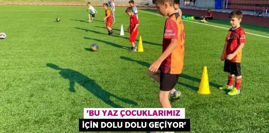 'Bu yaz çocuklarımız için dolu dolu geçiyor'